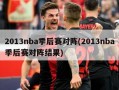 2013nba季后赛对阵(2013nba季后赛对阵结果)